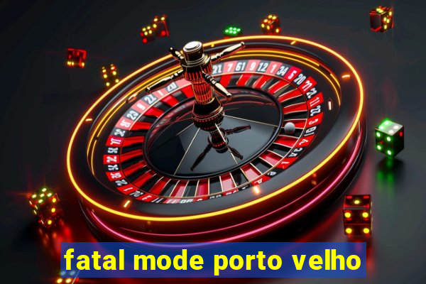 fatal mode porto velho